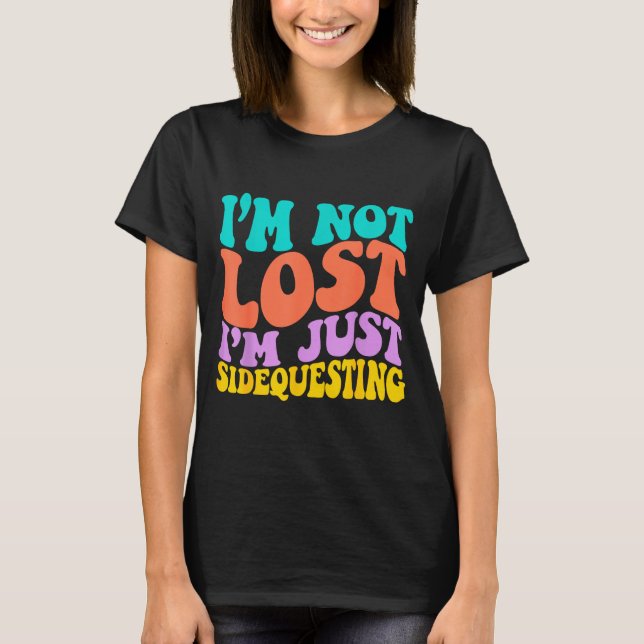 Groovy I’m Not Lost, I’m Just Sidequesting – Funny T-Shirt (Front)