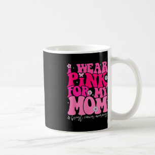 Groovy I Wear Pink For My Mom Breast Cancer Awaren Coffee Mug