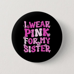 Groovy I Wear Pink For My Sister Breast Cancer Awa 2 Inch Round Button