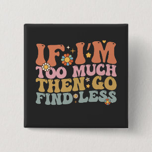 Groovy If I’m Too Much Then Go Find Less Retro 2 Inch Square Button