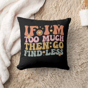 Groovy If I’m Too Much Then Go Find Less Retro Throw Pillow