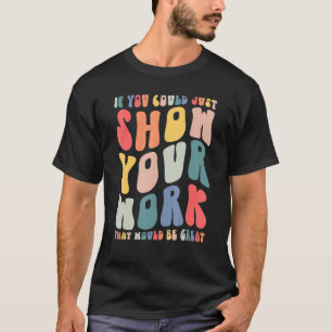Groovy If You Could Just Show Your Work That Would T-Shirt