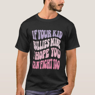 Groovy If Your Kid Bullies Mine I Hope You Can Fig T-Shirt