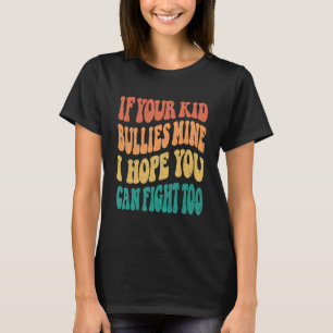 Groovy If Your Kid Bullies Mine I Hope You Can Fig T-Shirt