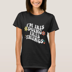 Groovy Im Iris Doing Iris Things Funny Mother's Da T-Shirt