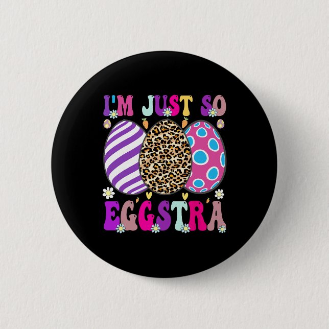 Groovy I'm Just So Eggstra Funny Egg Easter Bysket 2 Inch Round Button (Front)