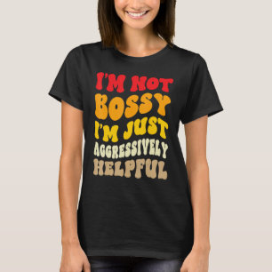 Groovy I'm Not Bossy I'm Aggressively Helpful Funn T-Shirt