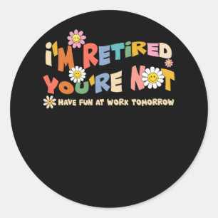 Groovy I'm Retired Coworkers Retirement You're Not Classic Round Sticker