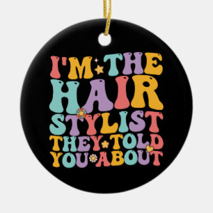 Groovy I'm The Hairstylist They Told You About Ceramic Ornament