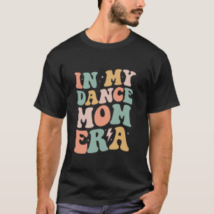 Groovy in My Dance Mom Era Mama Funny Retro Gifts  T-Shirt