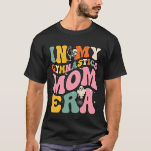 Groovy in My Gymnastics Mom Era Skeleton Ghost Hal T-Shirt