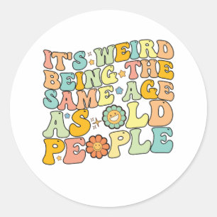 Groovy It's Weird Being The Same Age As Old People Classic Round Sticker