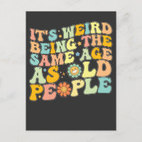 Groovy It's Weird Being The Same Age As Old People