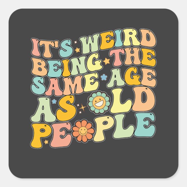 Groovy It's Weird Being The Same Age As Old People Square Sticker (Front)