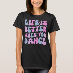 Groovy Life is Better When You Dance T-Shirt