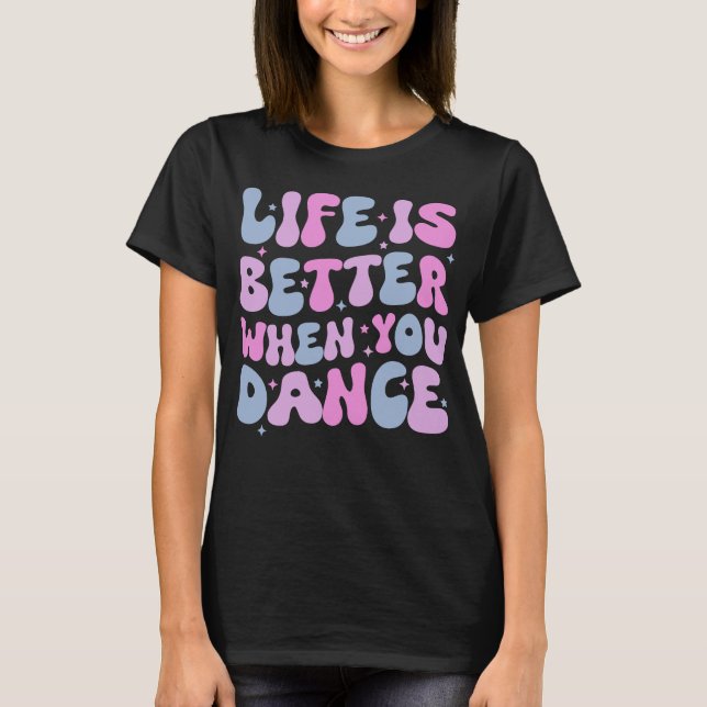 Groovy Life is Better When You Dance  T-Shirt (Front)