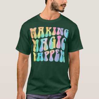 Groovy Making Magic Happen Teacher Life Inspiratio T-Shirt