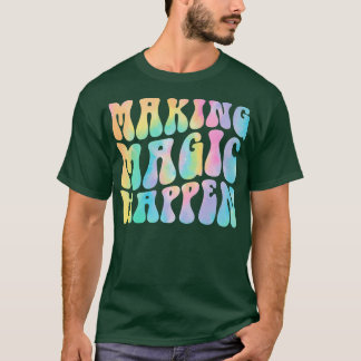 Groovy Making Magic Happen Teacher Life Inspiratio T-Shirt