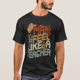 Groovy Man I Feel like a Teacher Men Women Funny T T-Shirt