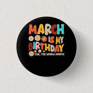 Groovy  March Is My Birthday Yes The Whole Month B 1 Inch Round Button