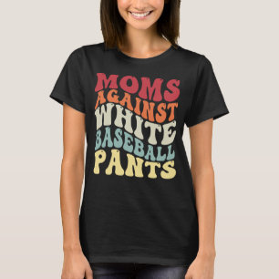 Groovy Moms Against White Baseball Pants Baseball T-Shirt