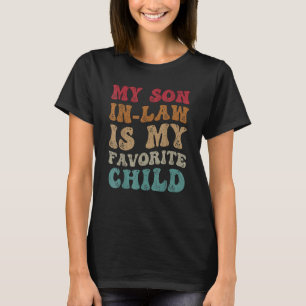 Groovy My Son In Law Is My Favorite Child  Family  T-Shirt