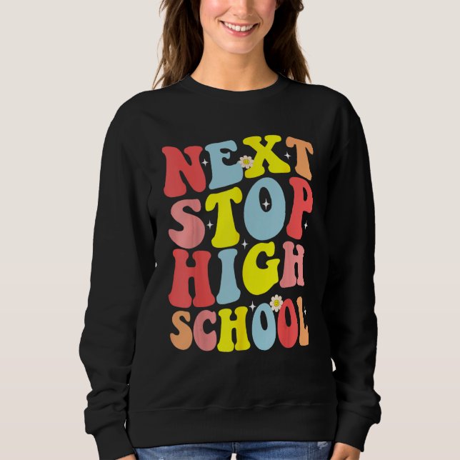 Groovy Next Stop High School Middle School Graduat Sweatshirt (Front)