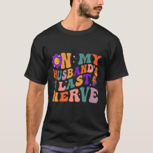 Groovy On My Husband s Last Nerve 3 T-Shirt