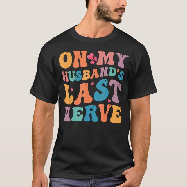 Groovy On My Husband s Last Nerve T-Shirt (Front)