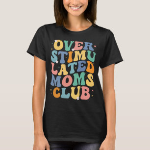 Groovy Overstimulated Moms Club gift Mother T-Shirt