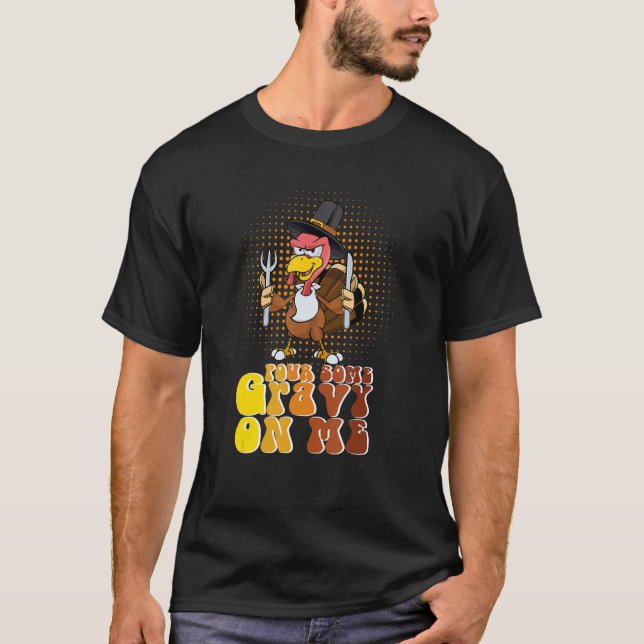 Groovy Pour Some Gravy on Me turkey is ready to ea T-Shirt (Front)