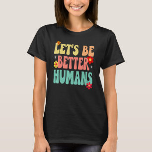 Groovy Retro Let's Be Better Humans T-Shirt