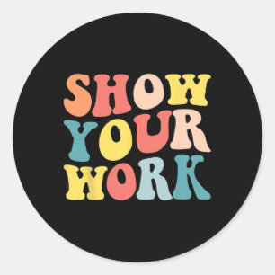 Groovy Show Your Work Fun Math Teacher Appreciatio Classic Round Sticker
