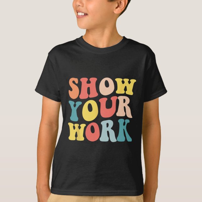 Groovy Show Your Work Fun Math Teacher Appreciatio T-Shirt (Front)