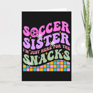 Groovy Soccer Sister I'm Just Here For The Snacks Card