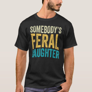 Groovy Somebody s Feral Daughter Teen Girls  Sayin T-Shirt