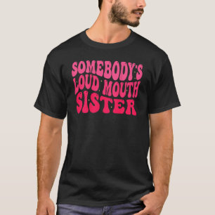 Groovy Somebody s Loud Mouth Sister T-Shirt