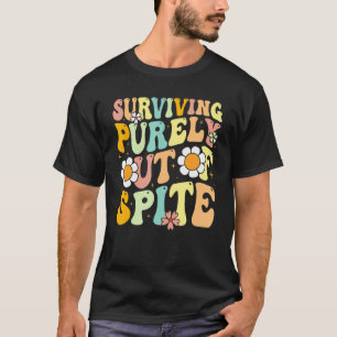 Groovy Surviving Purely Out Of Spite A Humorous Fu T-Shirt