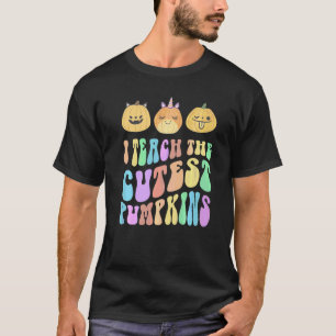 Groovy Teacher I TEACH The CUTEST PUMPKINS In The T-Shirt