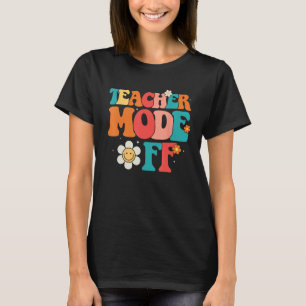 Groovy Teacher Mode Off Last Day Of School Summer T-Shirt