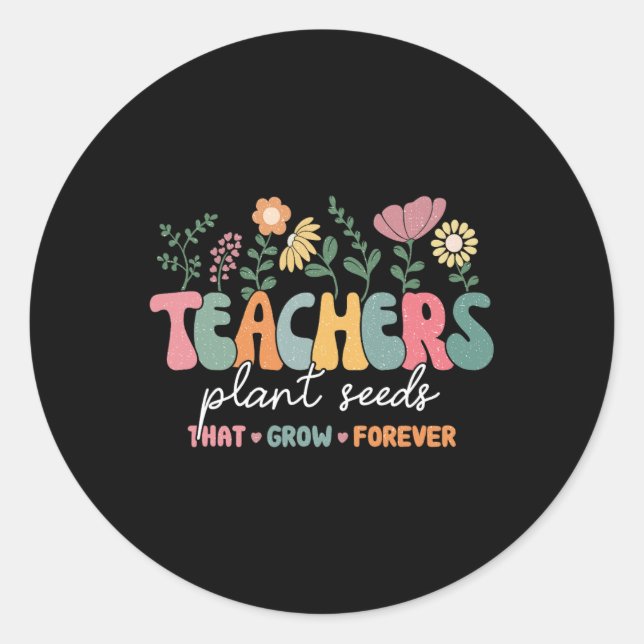 Groovy Teachers Plant Seeds That Grow Forever Back Classic Round Sticker (Front)