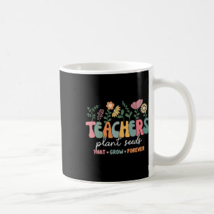 Groovy Teachers Plant Seeds That Grow Forever Byck Coffee Mug