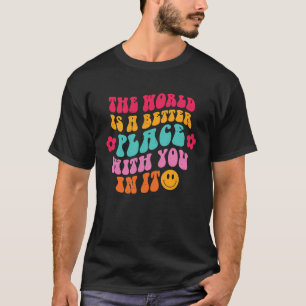 Groovy The World Is A Better Place With You In Ins T-Shirt