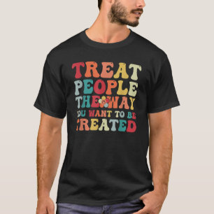 Groovy Treat People the Way You Want to Be Treated T-Shirt