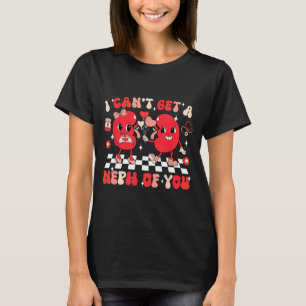 Groovy Valentine Kidney Dialysis Tech I Can't Get  T-Shirt