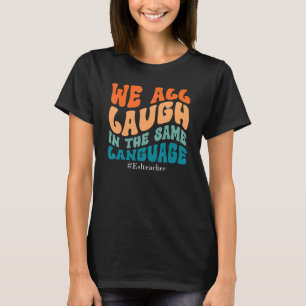 Groovy We All Laugh In The Same Language ESL Teach T-Shirt