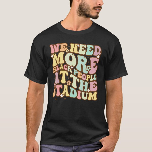 Groovy We Need More Black People At The Stadium Ba T-Shirt (Front)