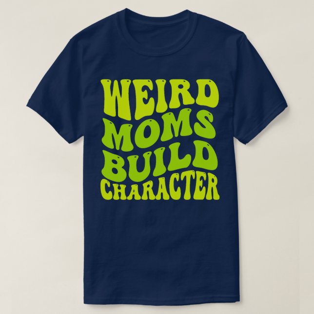 Groovy Weird Moms Build Character 119 T-Shirt (Design Front)