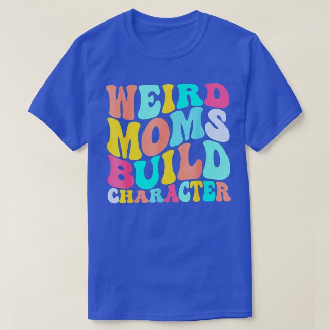 Groovy Weird Moms Build Character 146 T-Shirt (Design Front)