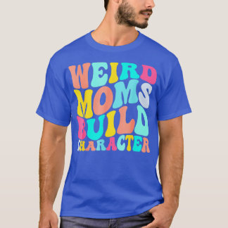 Groovy Weird Moms Build Character 146 T-Shirt